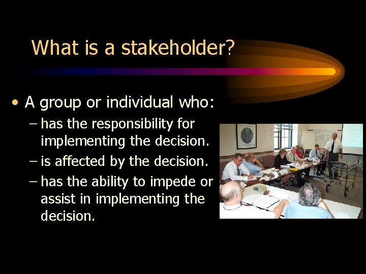 What is a stakeholder? • A group or individual who: – has the responsibility