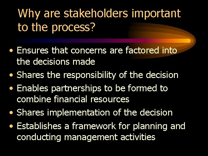 Why are stakeholders important to the process? • Ensures that concerns are factored into