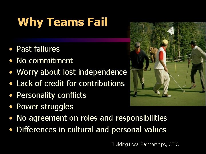 Why Teams Fail • • Past failures No commitment Worry about lost independence Lack