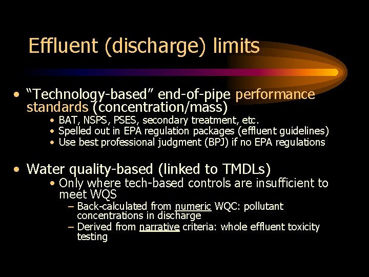 Effluent (discharge) limits • “Technology-based” end-of-pipe performance standards (concentration/mass) • BAT, NSPS, PSES, secondary