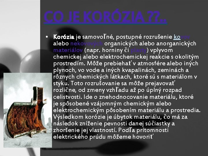 CO JE KORÓZIA ? ? . . • Korózia je samovoľné, postupné rozrušenie kovov