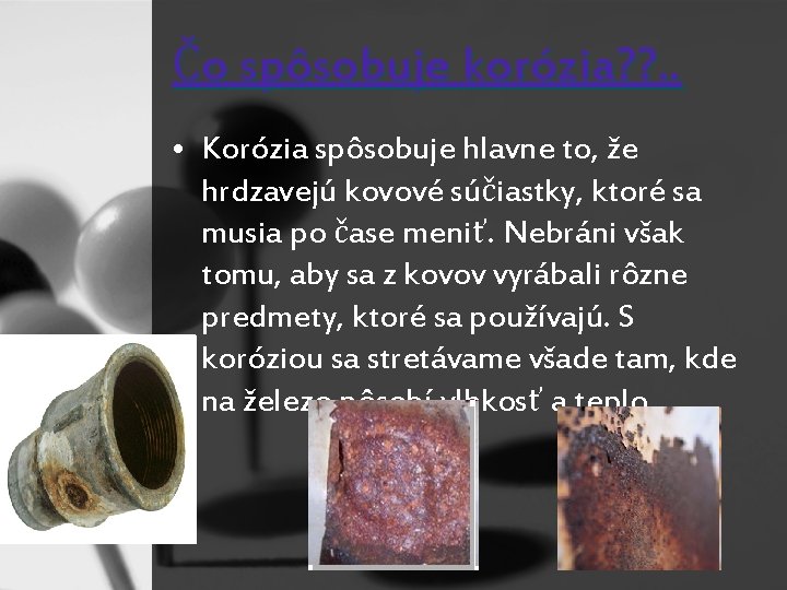 Čo spôsobuje korózia? ? . . • Korózia spôsobuje hlavne to, že hrdzavejú kovové