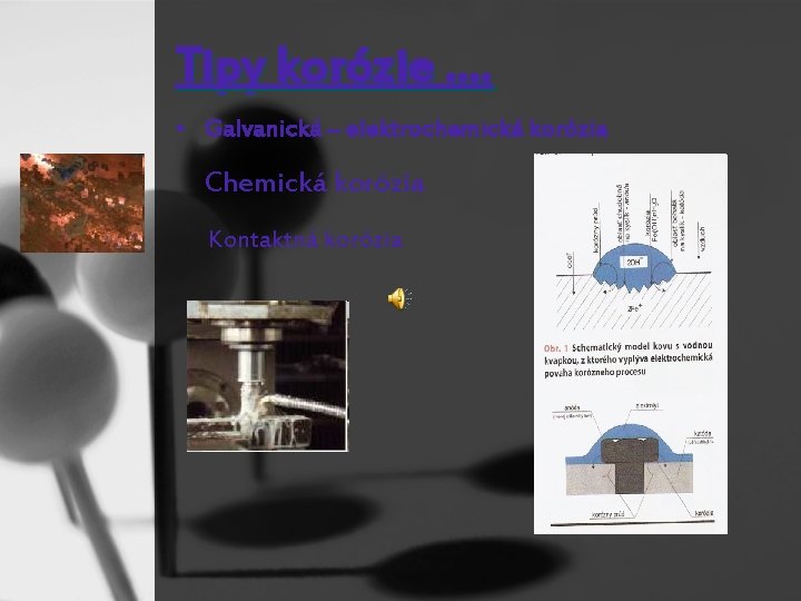 Tipy korózie. . • Galvanická – elektrochemická korózia Chemická korózia Kontaktná korózia 