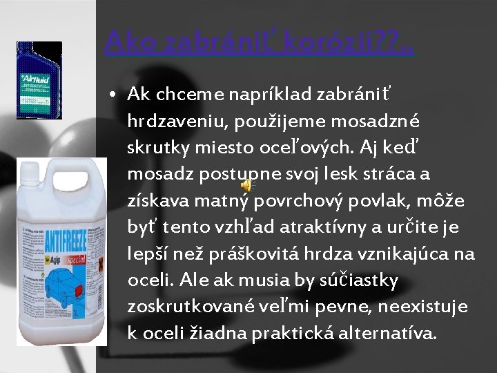 Ako zabrániť korózii? ? . . • Ak chceme napríklad zabrániť hrdzaveniu, použijeme mosadzné