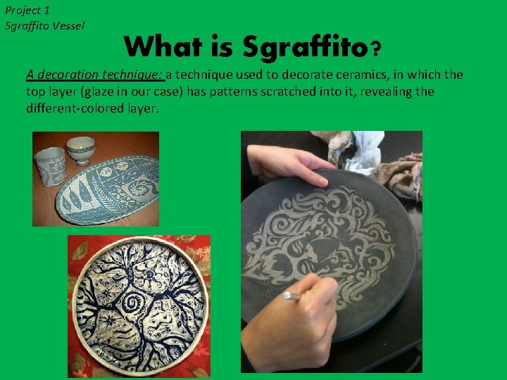 Project 1 Sgraffito Vessel What is Sgraffito? A decoration technique: a technique used to