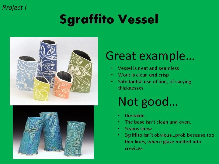 Project I Sgraffito Vessel Great example… • Vessel is neat and seamless • Work