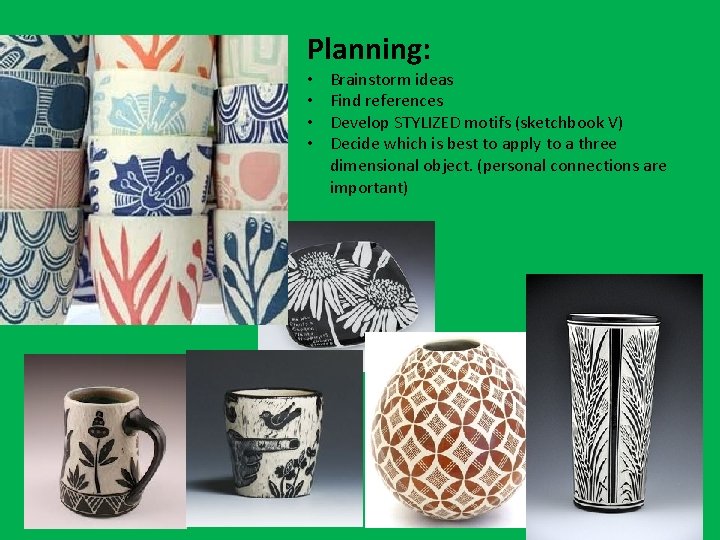 Planning: • • Brainstorm ideas Find references Develop STYLIZED motifs (sketchbook V) Decide which