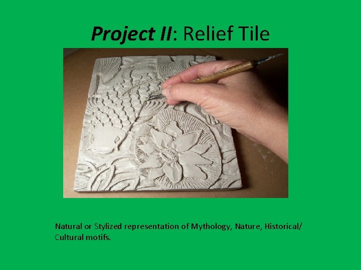 Project II: Relief Tile Natural or Stylized representation of Mythology, Nature, Historical/ Cultural motifs.