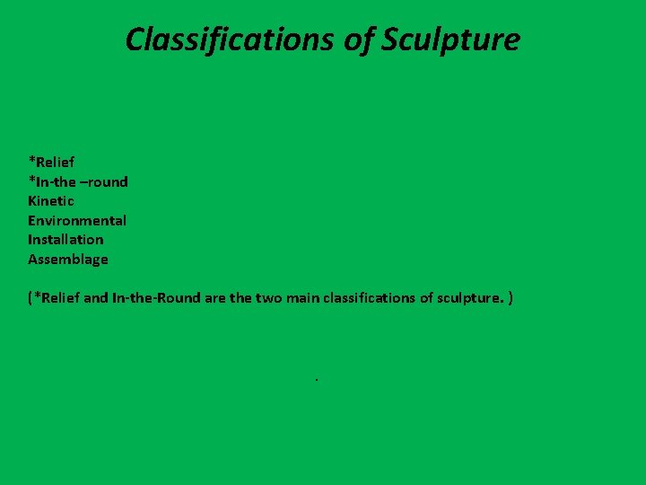 Classifications of Sculpture *Relief *In-the –round Kinetic Environmental Installation Assemblage (*Relief and In-the-Round are