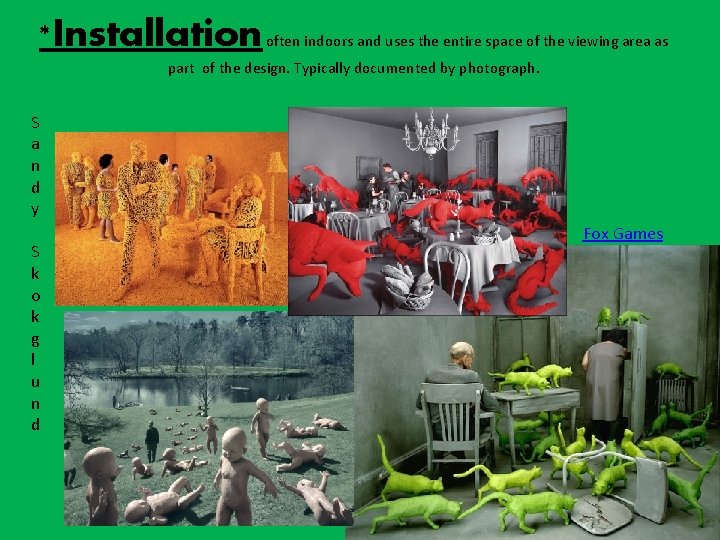*Installation often indoors and uses the entire space of the viewing area as part