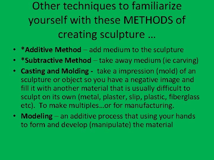 Other techniques to familiarize yourself with these METHODS of creating sculpture … • *Additive