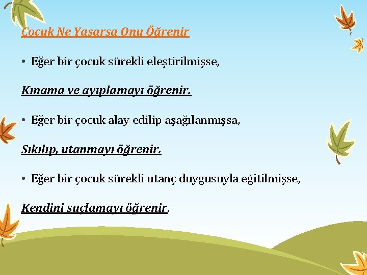 Çocuk Ne Yaşarsa Onu Öğrenir • Eğer bir çocuk sürekli eleştirilmişse, Kınama ve ayıplamayı