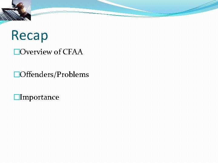 Recap �Overview of CFAA �Offenders/Problems �Importance 