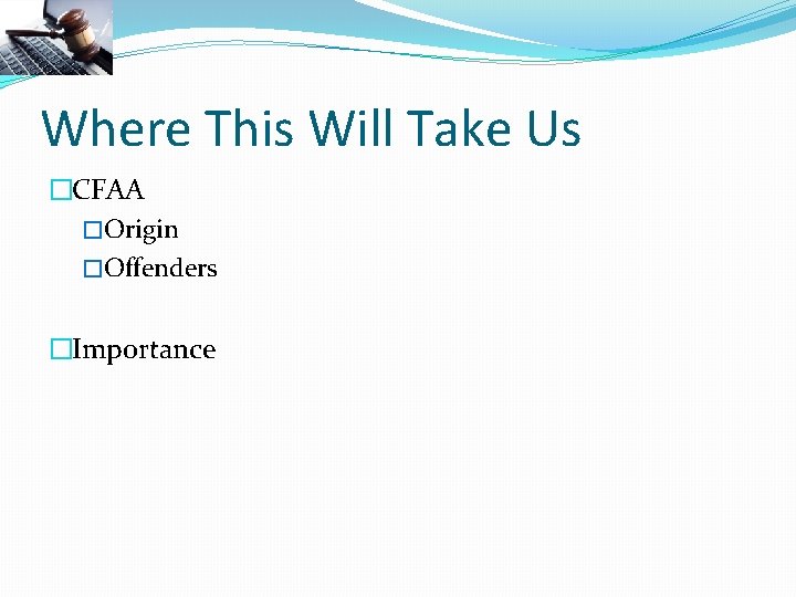 Where This Will Take Us �CFAA �Origin �Offenders �Importance 