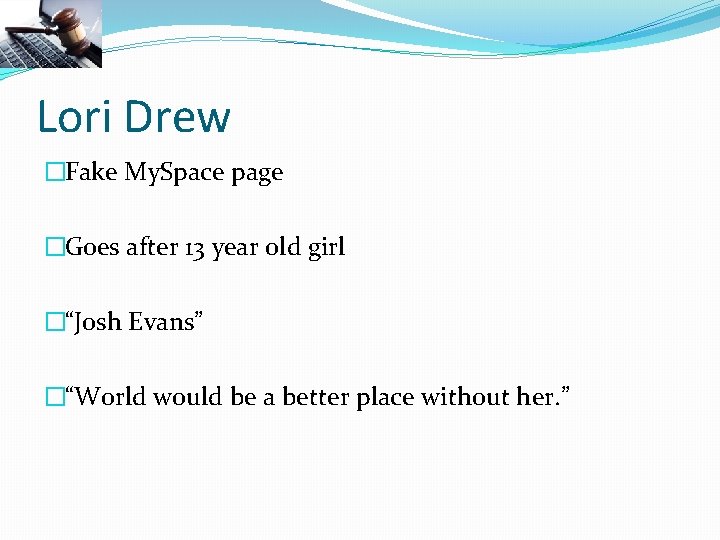 Lori Drew �Fake My. Space page �Goes after 13 year old girl �“Josh Evans”