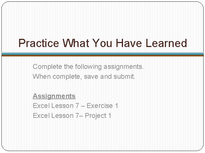 Practice What You Have Learned Complete the following assignments. When complete, save and submit.