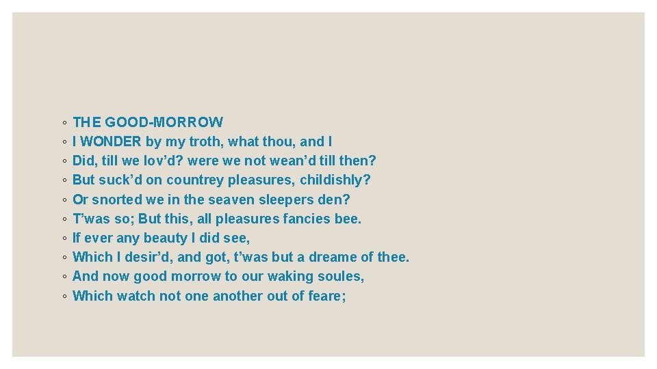 ◦ ◦ ◦ ◦ ◦ THE GOOD-MORROW I WONDER by my troth, what thou,