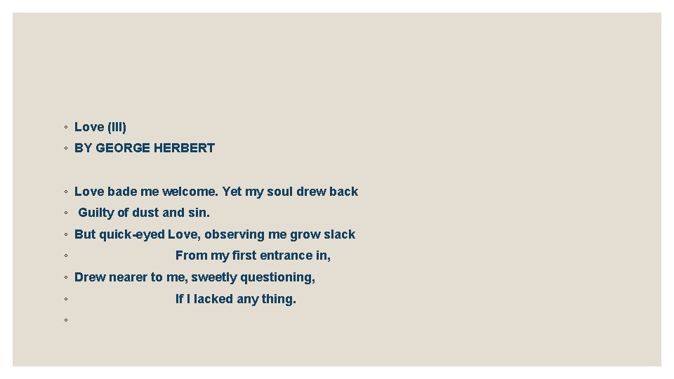 ◦ Love (III) ◦ BY GEORGE HERBERT ◦ Love bade me welcome. Yet my