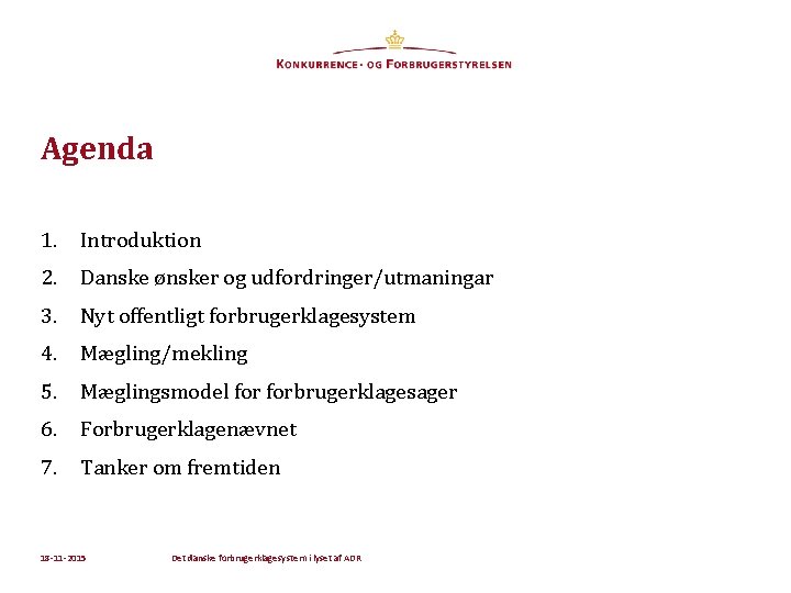 Agenda 1. Introduktion 2. Danske ønsker og udfordringer/utmaningar 3. Nyt offentligt forbrugerklagesystem 4. Mægling/mekling
