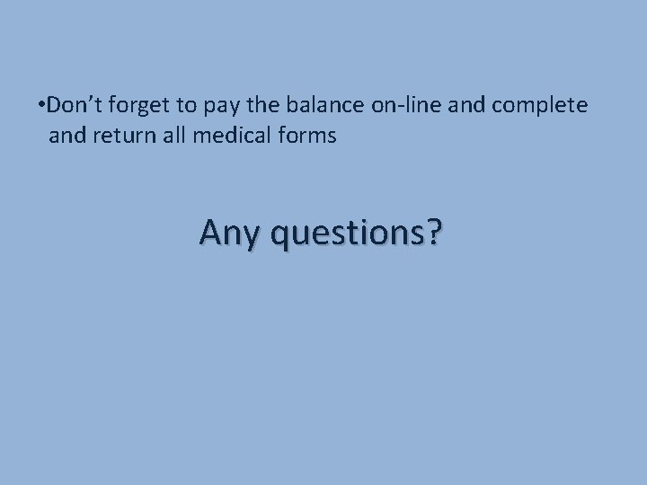  • Don’t forget to pay the balance on-line and complete and return all