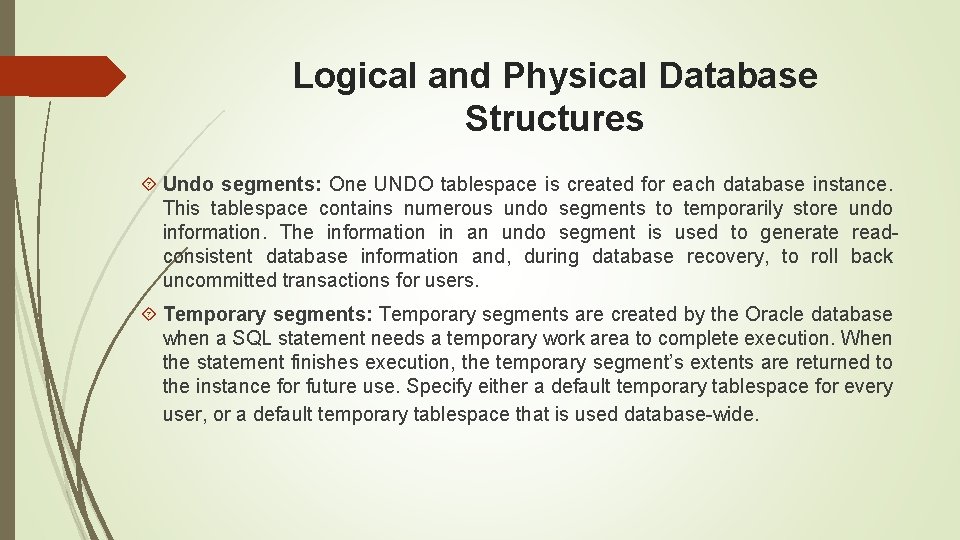 Logical and Physical Database Structures Undo segments: One UNDO tablespace is created for each Logical and Physical Database Structures Undo segments: One UNDO tablespace is created for each