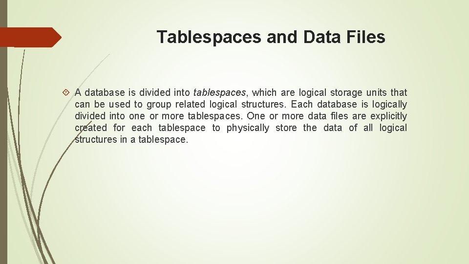 Tablespaces and Data Files A database is divided into tablespaces, which are logical storage