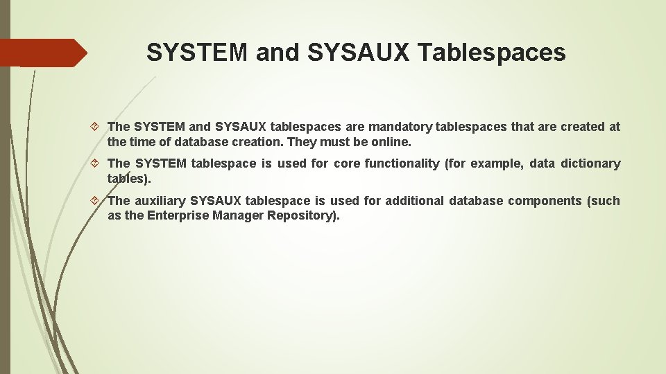 SYSTEM and SYSAUX Tablespaces The SYSTEM and SYSAUX tablespaces are mandatory tablespaces that are
