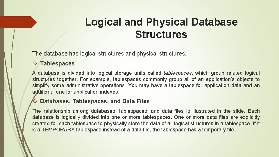 Logical and Physical Database Structures The database has logical structures and physical structures. Tablespaces