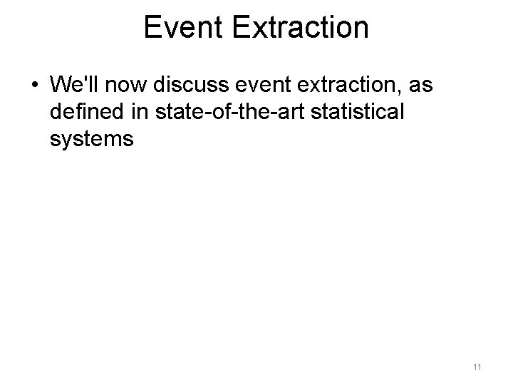 Event Extraction • We'll now discuss event extraction, as defined in state-of-the-art statistical systems