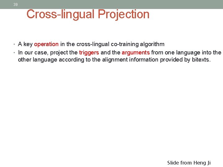 39 Cross-lingual Projection • A key operation in the cross-lingual co-training algorithm • In