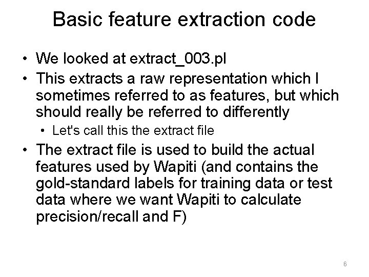 Basic feature extraction code • We looked at extract_003. pl • This extracts a