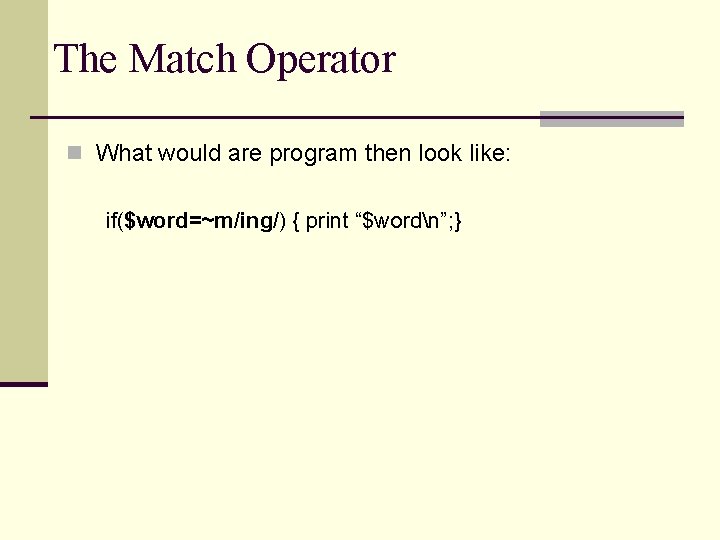 The Match Operator n What would are program then look like: if($word=~m/ing/) { print
