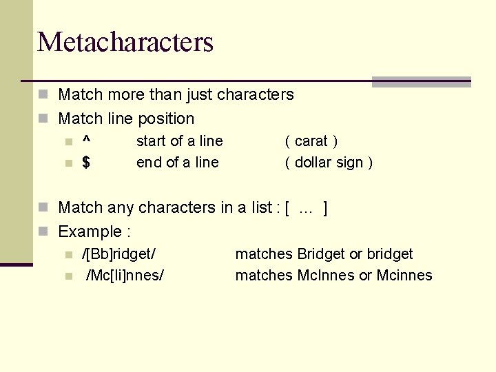 Metacharacters n Match more than just characters n Match line position n ^ start