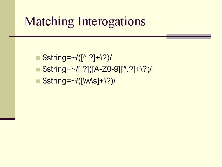 Matching Interogations $string=~/([^. ? ]+? )/ n $string=~/[. ? ]([A-Z 0 -9][^. ? ]+?