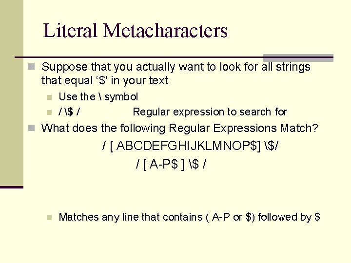 Literal Metacharacters n Suppose that you actually want to look for all strings that