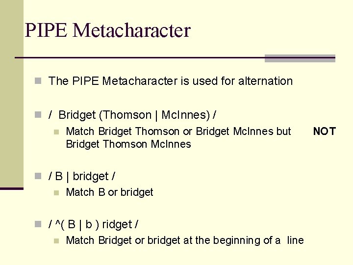 PIPE Metacharacter n The PIPE Metacharacter is used for alternation n / Bridget (Thomson