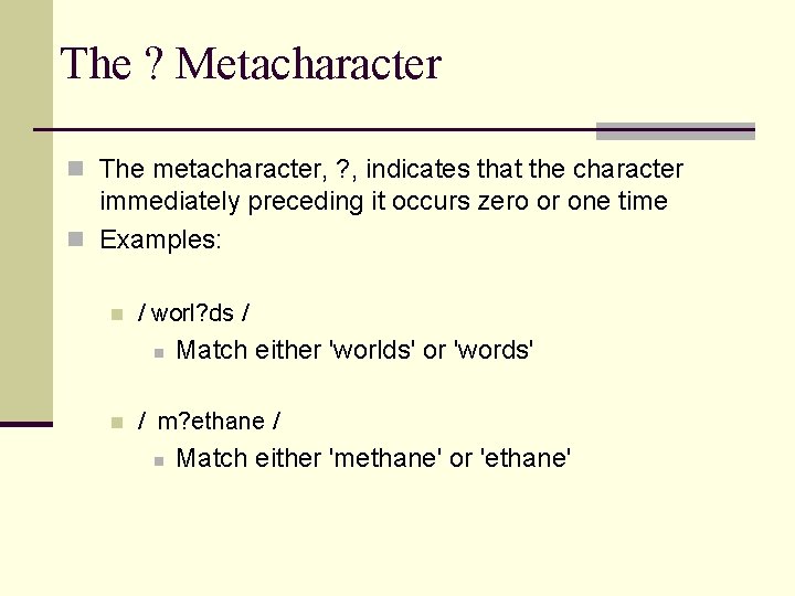 The ? Metacharacter n The metacharacter, ? , indicates that the character immediately preceding