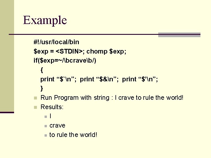 Example #!/usr/local/bin $exp = <STDIN>; chomp $exp; if($exp=~/bcraveb/) { print “$`n”; print “$&n”; print