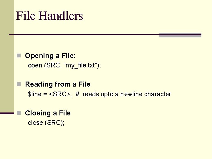File Handlers n Opening a File: open (SRC, “my_file. txt”); n Reading from a