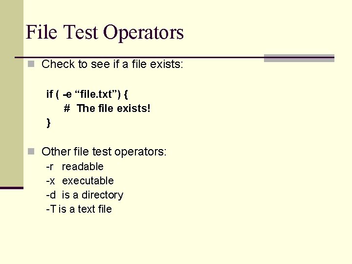 File Test Operators n Check to see if a file exists: if ( -e