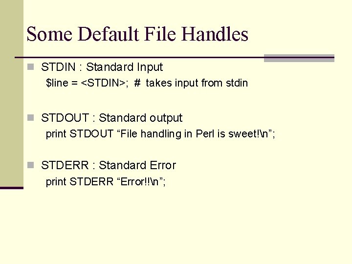 Some Default File Handles n STDIN : Standard Input $line = <STDIN>; # takes