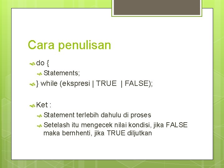 Cara penulisan do { Statements; } while (ekspresi | TRUE | FALSE); Ket :