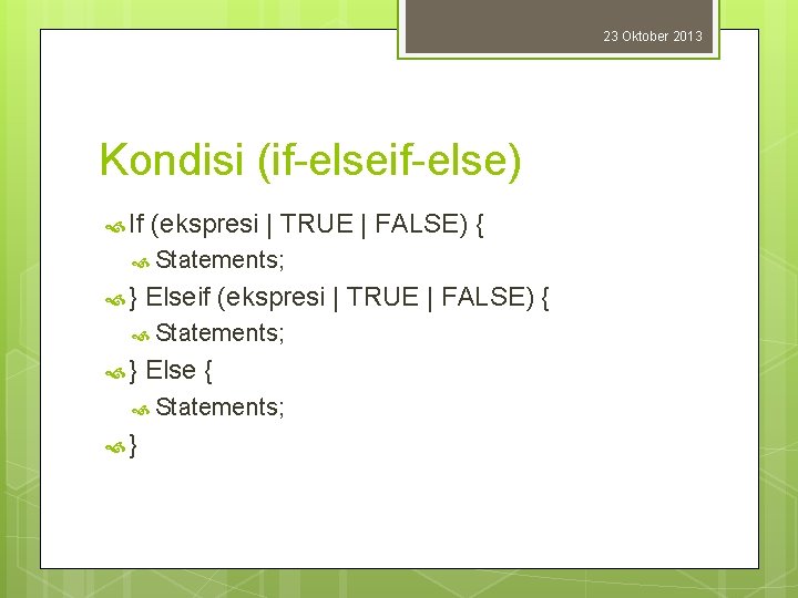 23 Oktober 2013 Kondisi (if-else) If (ekspresi | TRUE | FALSE) { Statements; }