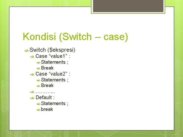 Kondisi (Switch – case) Switch ($ekspresi) Case “value 1” : Statements ; Break Case