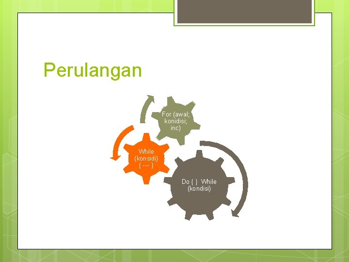 Perulangan For (awal; konidisi; inc) While (konsidi) { --- } Do { } While