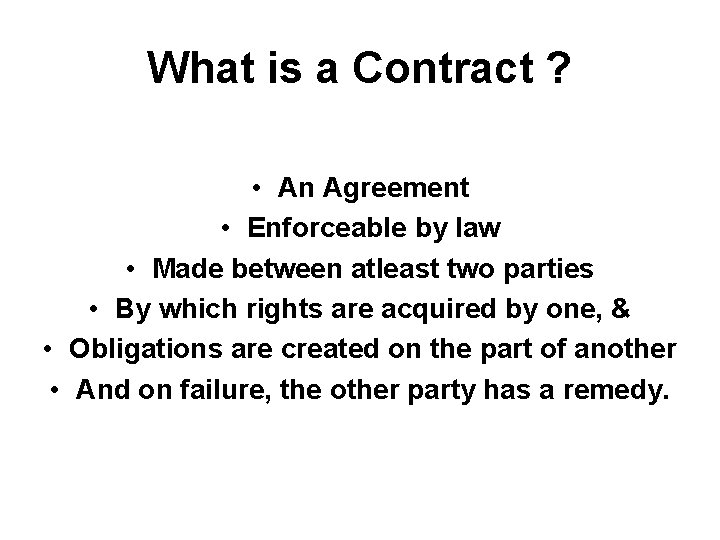 What is a Contract ? • An Agreement • Enforceable by law • Made