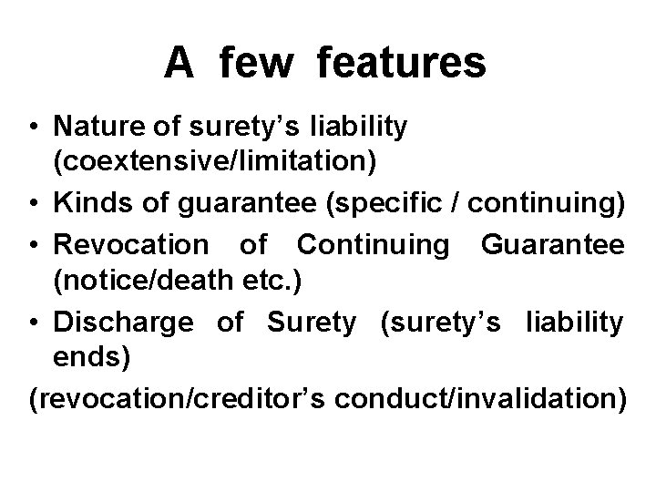 A few features • Nature of surety’s liability (coextensive/limitation) • Kinds of guarantee (specific