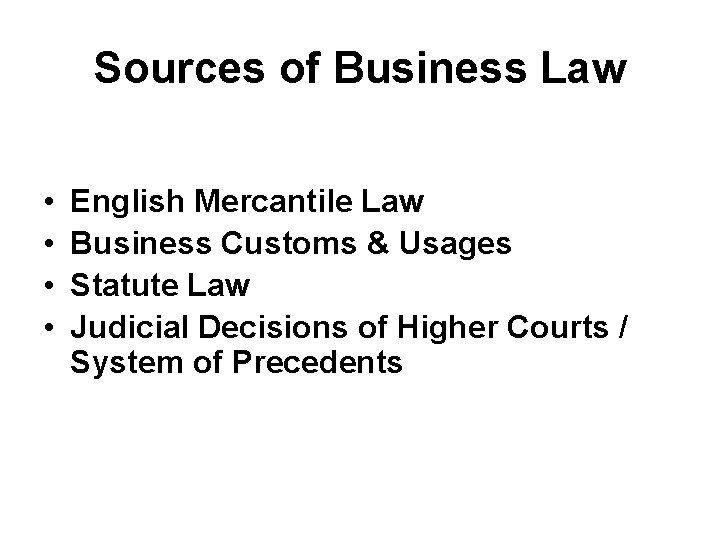 Sources of Business Law • • English Mercantile Law Business Customs & Usages Statute