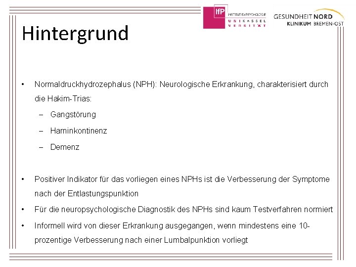 Hintergrund • Normaldruckhydrozephalus (NPH): Neurologische Erkrankung, charakterisiert durch die Hakim-Trias: - Gangstörung - Harninkontinenz