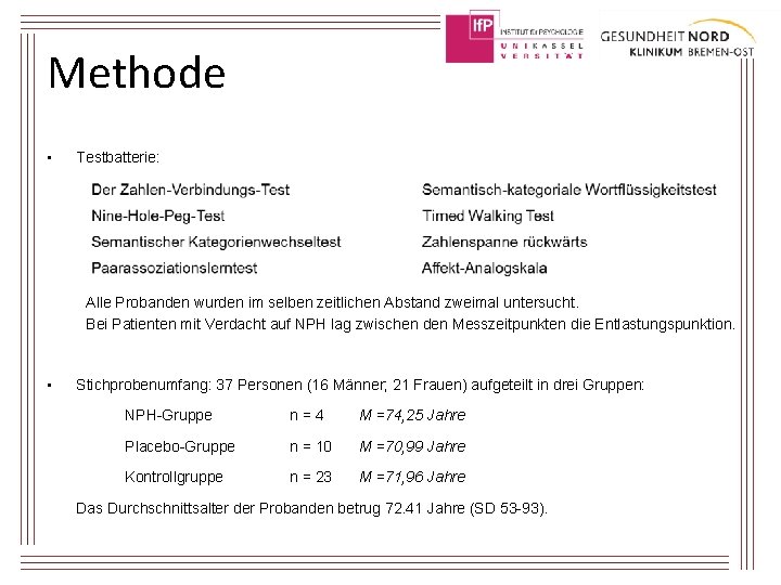 Methode • Testbatterie: Alle Probanden wurden im selben zeitlichen Abstand zweimal untersucht. Bei Patienten